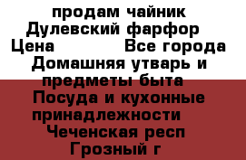 продам чайник Дулевский фарфор › Цена ­ 2 500 - Все города Домашняя утварь и предметы быта » Посуда и кухонные принадлежности   . Чеченская респ.,Грозный г.